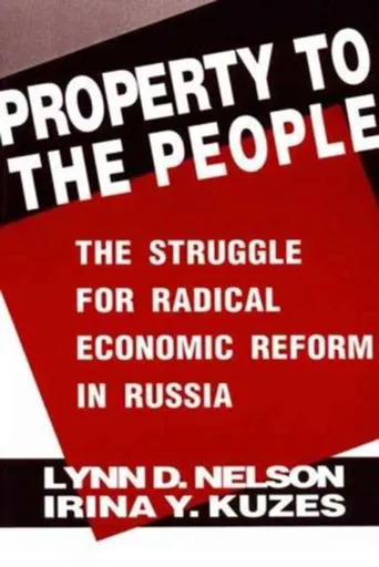 Property to the People: The Struggle for Radical Economic Reform in Russia - Irina Y. Kuzes, Julie Nelson