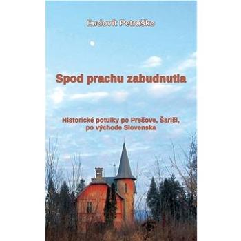 Spod prachu zabudnutia: Historické potulky po Prešove, Šariši, po východe Slovenska (978-80-89435-40-1)