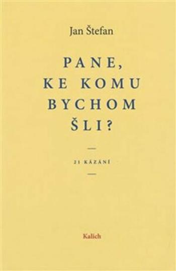 Pane, ke komu bychom šli? - Jan Štefan