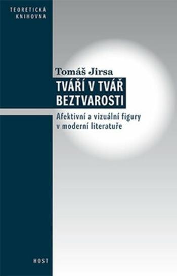 Tváří v tvář beztvarosti - Afektivní a vizuální figury v moderní literatuře - Tomáš Jirsa