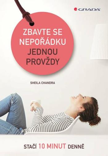 Zbavte se nepořádku jednou provždy - Stačí 10 minut denně - Sheila Chandra