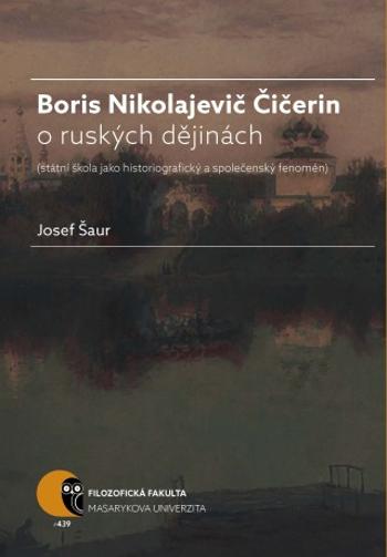 Boris N. Čičerin o ruských dějinách (státní škola jako historiografický a společenský fenomén) - Josef Šaur - e-kniha