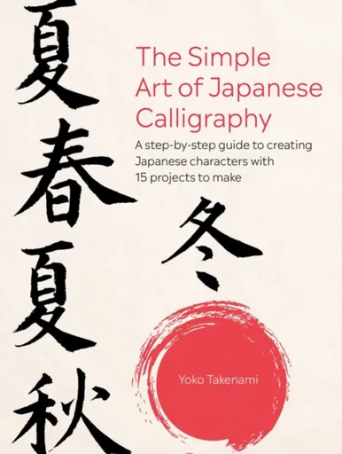 The Simple Art of Japanese Calligraphy - Yoko Takenami