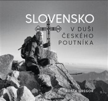 Slovensko v duši českého poutníka - Gregor Rosťa