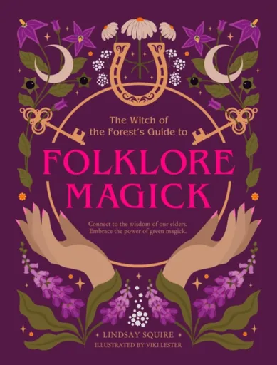The Witch of the Forest's Guide to Folklore Magick - Lindsay Squire