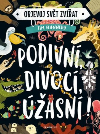 Objevuj svět zvířat Podivní, divocí, úžasní! - Tim Flannery