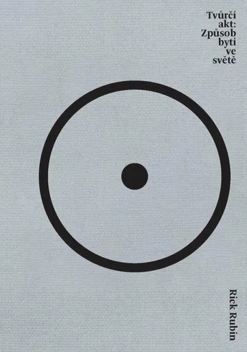 Tvůrčí akt: Způsob bytí ve světě - Rick Rubin