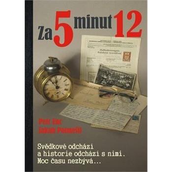 Za 5 minut 12: Svědkové odchází a historie odchází s nimi. Moc času nezbývá... (978-80-87624-59-3)