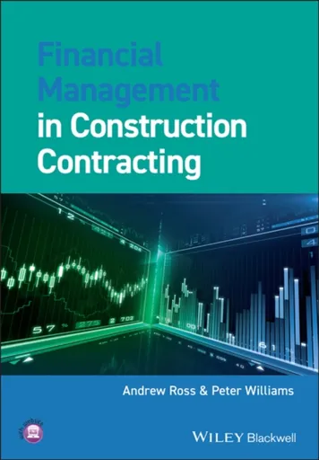 Financial Management in Construction Contracting - Andrew Gross, Peter J. Williams