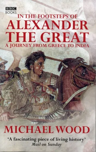 In The Footsteps Of Alexander The Great - Michael Wood
