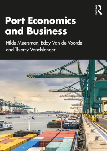 Port Economics and Business - Eddy Van de Voorde, Thierry Vanelslander, Hilde Meersman