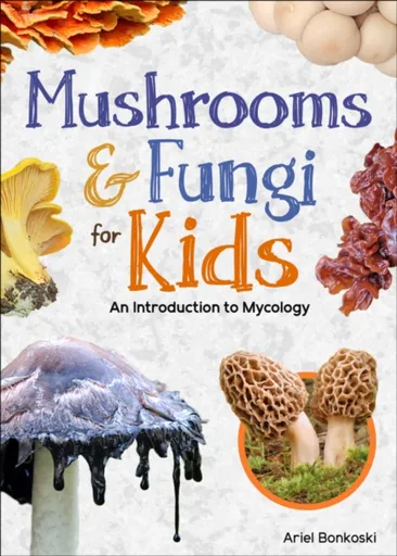 Mushrooms & Fungi for Kids - Ariel Bonkoski