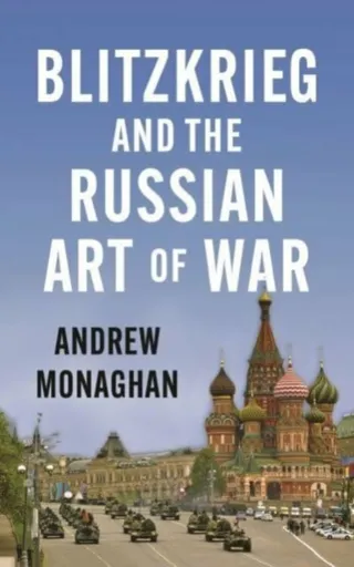 Blitzkrieg and the Russian Art of War - Monaghan Andrew