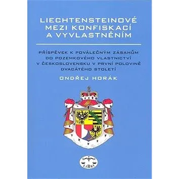 Liechtensteinové mezi konfiskací a vyvlatněním: Příspěvek k poválečným zásahům do pozemkového vlast. (978-80-7277-457-9)