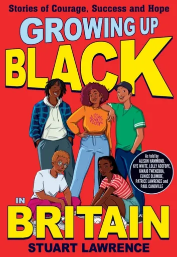 Growing Up Black in Britain: Stories of courage, success and hope - Ashley Hickson-Lovence, Stuart Lawrence