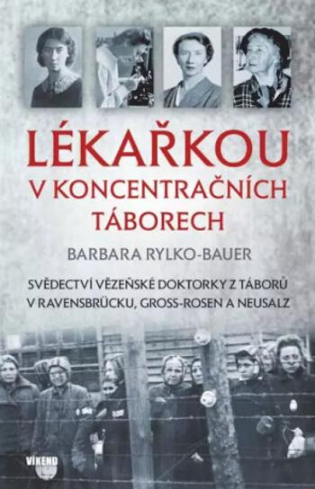 Lékařkou v koncentračních táborech - Rylko-Bauer Barbara