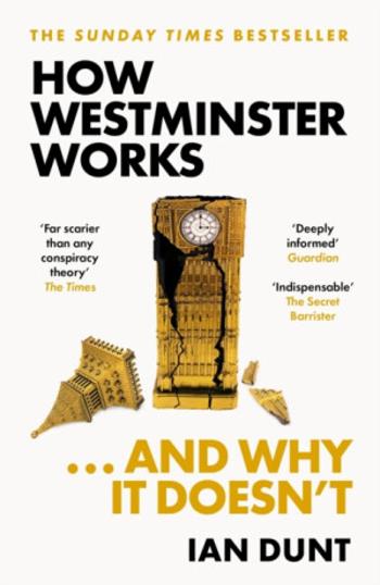 How Westminster Works . . . and Why It Doesn't - Ian Dunt