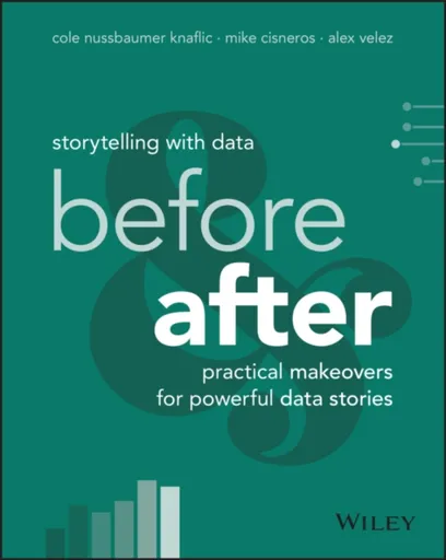 Storytelling with Data - Cole Nussbaumer Knaflic, Alex Velez, Mike Cisneros