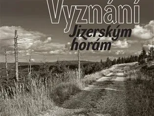 Vyznání Jizerským horám - Jan Šebelka, Petra Laurin, kolektiv autorů