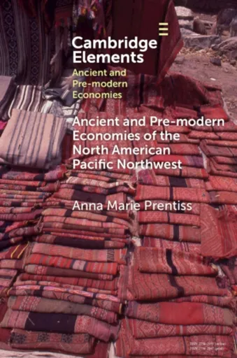 Ancient and Pre-modern Economies of the North American Pacific Northwest - Anna Marie  Prentiss