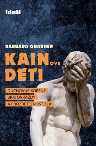 Kainove deti - Duchovné korene bratovraždy a prozreteľnosť zla - Grabner Barbara