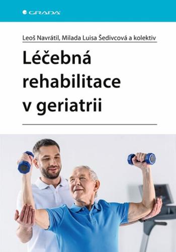 Léčebná rehabilitace v geriatrii - Leoš Navrátil, Milada Luisa Šedivcová