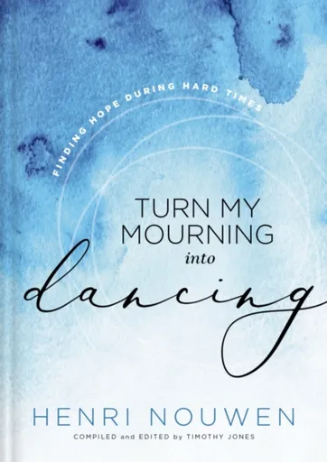 Turn My Mourning into Dancing - Henri Nouwen