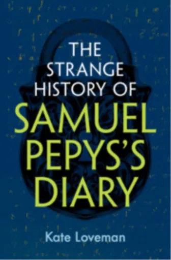 The Strange History of Samuel Pepys's Diary - Kate  Loveman