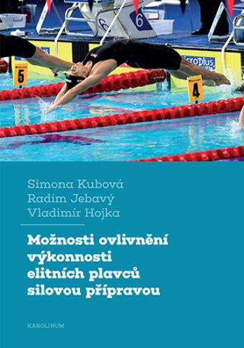 Možnosti ovlivnění výkonnosti elitních plavců silovou přípravou - Radim Jebavý, Vladimír Hojka, Kubová Simona - e-kniha