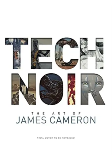 Tech Noir: The Art of James Cameron - James Cameron