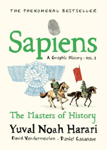 Sapiens A Graphic History, Volume 3: The Masters of History - Yuval Noah Harari