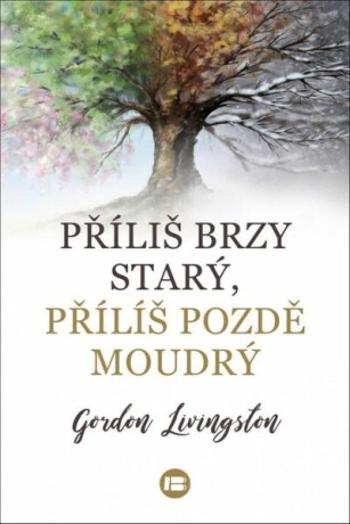 Příliš brzy starý, příliš pozdě moudrý - Gordon Livingston - e-kniha