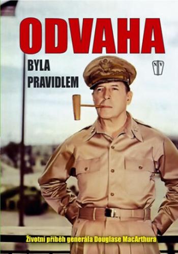 Odvaha byla pravidlem – Životní příběh gen. MacArthura - MacArthur Douglas