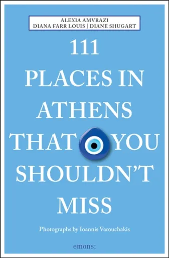 111 Places in Athens That You Shouldn't Miss - Diana Farr Louis, Alexia Amvrazi, Diane Shugart