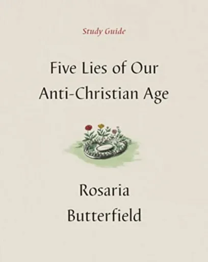 Five Lies of Our Anti-Christian Age Study Guide - Rosaria Butterfield
