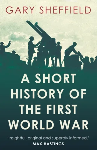 A Short History of the First World War - Gary Sheffield