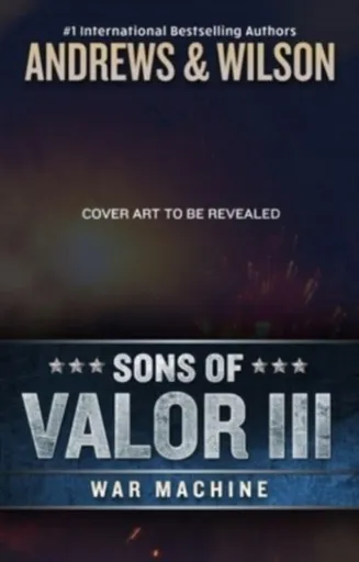 Sons of Valor III: War Machine - Brian Andrews, Jeffrey Wilson