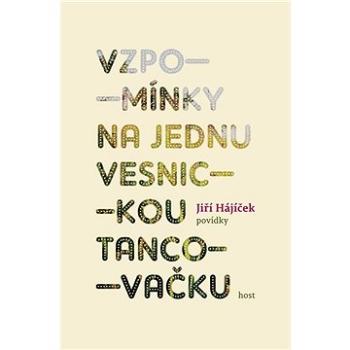 Vzpomínky na jednu vesnickou tancovačku: Povídky (978-80-7491-405-8)