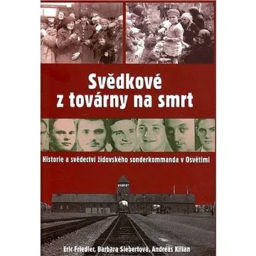 Svědkové z továrny na smrt: Historie a svědectví židovského sonderkommanda v Osvětimi (80-87067-64-9)