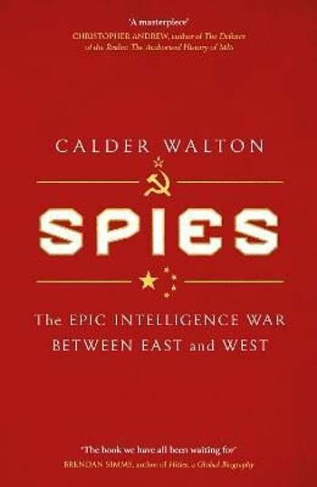 Spies: The epic intelligence war between East and West - Calder Walton