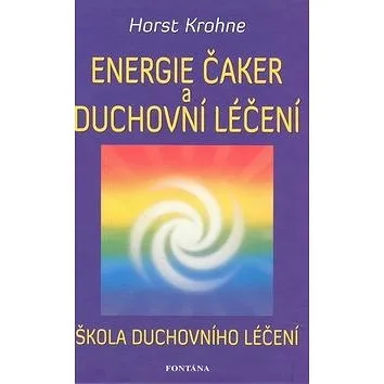 Energie čaker a duchovní léčení: Škola duchovního léčení (978-80-7336-528-8)
