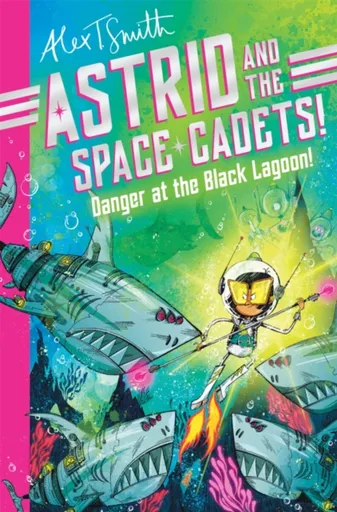 Astrid and the Space Cadets: Danger at the Black Lagoon! - Alex T. Smith