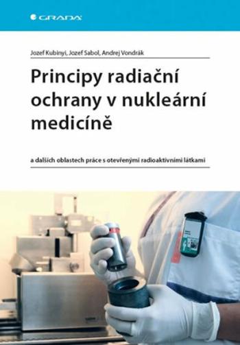 Principy radiační ochrany v nukleární medicíně a dalších oblastech práce s otevřenými radioaktivními látkami - Jozef Kubinyi, Sabol Jozef, Vondrák And