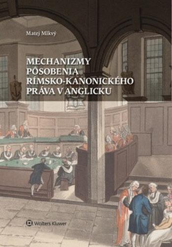 Mechanizmy pôsobenia rímsko-kanonického práva v Anglicku - Matej Mlkvý