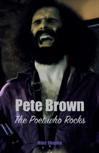 Pete Brown: The Poet Who Rocks - Marc Shapiro