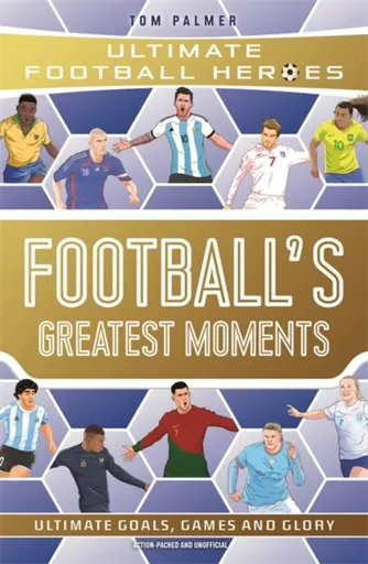 Football's Greatest Moments (Ultimate Football Heroes - The No.1 football series): Collect Them All! - Tom Palmer, Ultimate Football Heroes