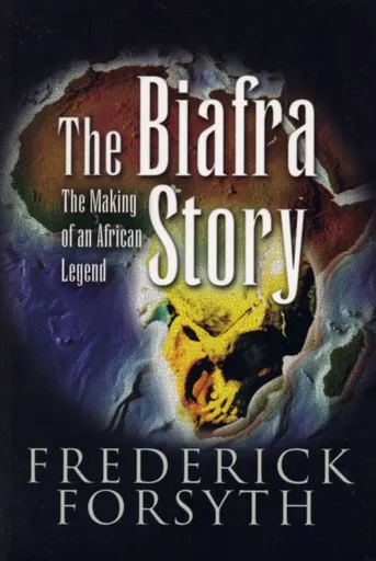 Biafra Story: The Making of an African Legend - Frederick Forsyth