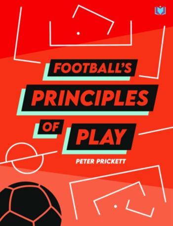 Football's Principles of Play - Peter Prickett