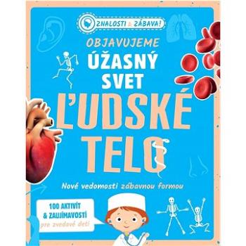 Objavujeme úžasný svet Ľudské telo: Nové vedomosti zábavnou formou (978-80-255-1349-1)