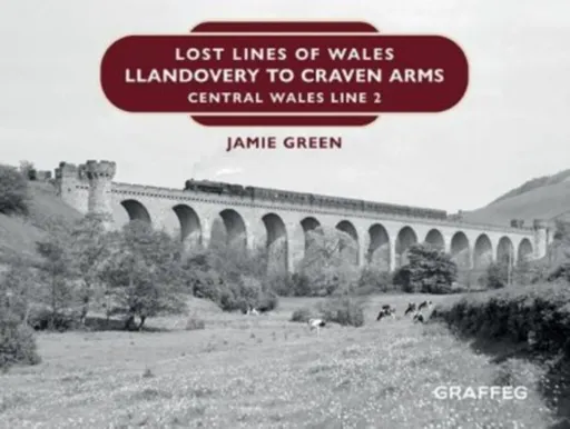 Lost Lines of Wales: Llandovery to Craven Arms - Jamie Green